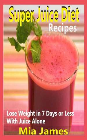 Super Juice Diet Recipes de Mia James