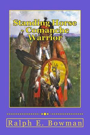 Standing Horse - Comanche Warrior de Ralph E. Bowman