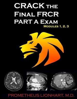 Crack the Final Frcr Part a Exam - Modules 1, 2, 3 de Prometheus Lionhart M. D.