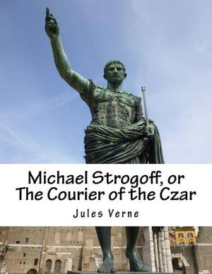 Michael Strogoff, or the Courier of the Czar de Jules Verne