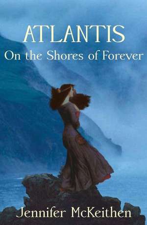 Atlantis on the Shores of Forever de Jennifer McKeithen