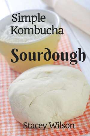 Simple Kombucha Sourdough de Stacey Wilson