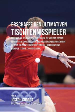 Erschaffe Den Ultimativen Tischtennisspieler de Jos Correa (Profi-Sportler Und Trainer)