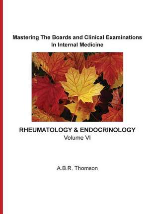 Mastering the Boards and Clinical Examinations in Internal Medicine - Rheumatology and Endocrinology de A. B. R. Thomson