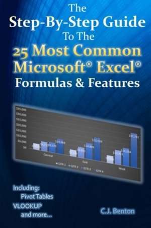 The Step-By-Step Guide to the 25 Most Common Microsoft Excel Formulas & Features de C. J. Benton