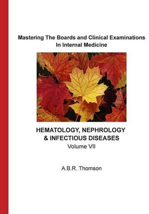 Mastering the Boards and Clinical Examinations in Internal Medicine - Hematology, Nephrology, Infectious Diseases de A. B. R. Thomson