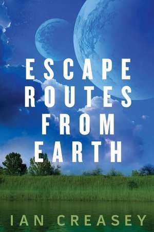 Escape Routes from Earth de Ian Creasey