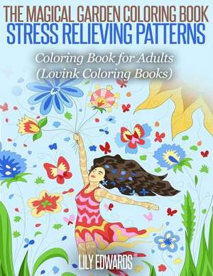 The Magical Garden Coloring Book Stress Relieving Patterns de Lily Edwards