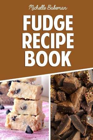 Fudge Recipe Book de Michelle Bakeman