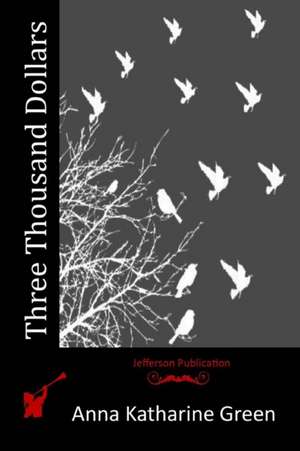 Three Thousand Dollars de Anna Katharine Green