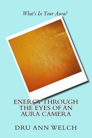 Energy Through the Eyes of an Aura Camera de MS Dru Ann Welch