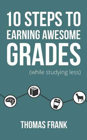 10 Steps to Earning Awesome Grades (While Studying Less) de Thomas Frank