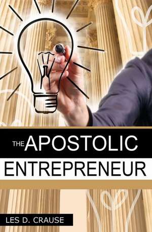 The Apostolic Entrepreneur de Les D. Crause