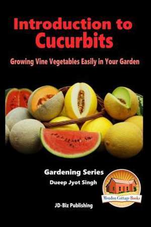 Introduction to Cucurbits - Growing Vine Vegetables Easily in Your Garden de Dueep Jyot Singh