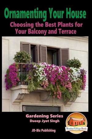 Ornamenting Your House - Choosing the Best Plants for Your Balcony and Terrace de Dueep Jyot Singh