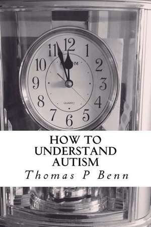 How to Understand Autism de Thomas P. Benn