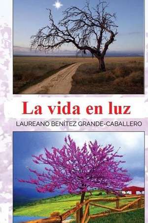 La Vida En Luz de Laureano Benitez Grande-Caballero