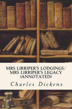 Mrs Lirriper's Lodgings/ Mrs Lirriper's Legacy (Annotated) de Charles Dickens