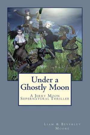 Under a Ghostly Moon de Liam Moore