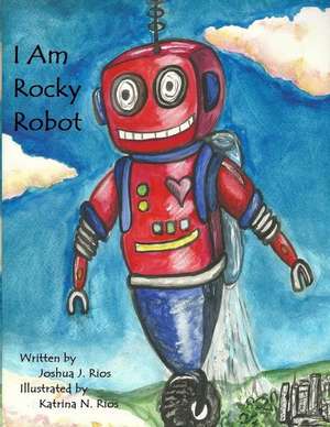 I Am Rocky Robot de Joshua J. Rios