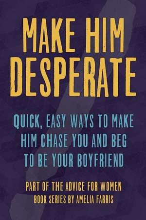 Make Him Desperate de Amelia Farris