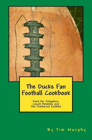 The Ducks Fan Football Cookbook de Tim Murphy