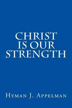 Christ Is Our Strength de Hyman J. Appelman