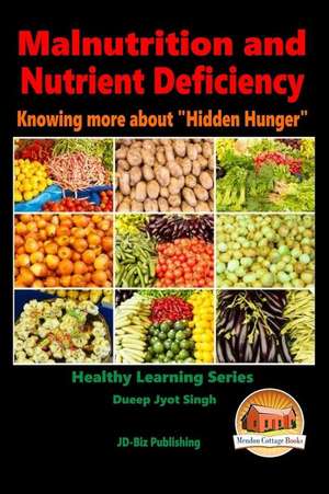 Malnutrition and Nutrient Deficiency - Knowing More about Hidden Hunger de Dueep Jyot Singh