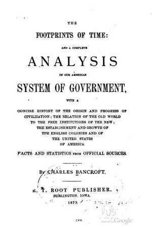 The Footprints of Time, and a Complete Analysis of Our American System of Government de Charles Bancroft