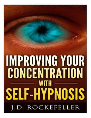 Improving Your Concentration with Self-Hypnosis de Rockefeller, J. D.