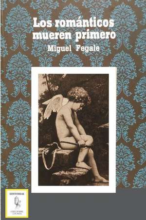 Los Romanticos Mueren Primero de Miguel Fegale