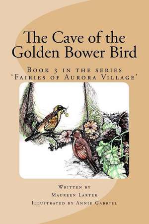 The Cave of the Golden Bower Bird de Maureen J. Larter