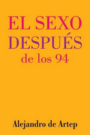 Sex After 94 (Spanish Edition) - El Sexo Despues de Los 94 de Alejandro De Artep