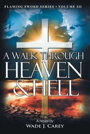 A Walk Through Heaven & Hell de Wade J. Carey