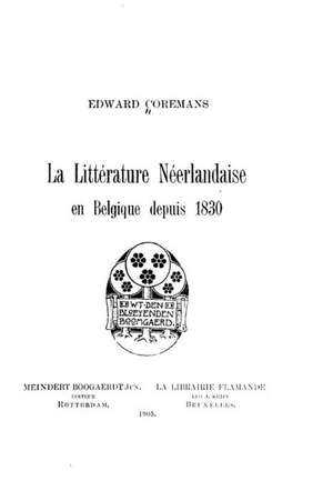 La Litterature Neerlandaise En Belgique Depuis 1830 de Edward Coremans