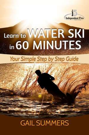 Learn to Water Ski in 60 Minutes de Gail Summers