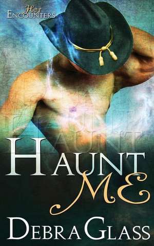 Haunt Me (a Hot Encounters Novel - Book 1) de Debra Glass