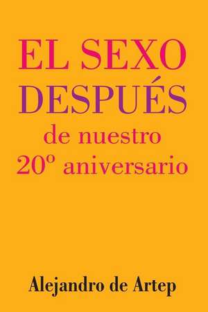 Sex After Our 20th Anniversary (Spanish Edition) - El Sexo Despues de Nuestro 20 Aniversario de Alejandro De Artep