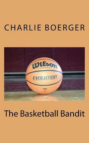 The Basketball Bandit de Charlie Boerger