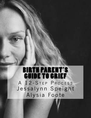 12 Steps for Birth Parent Grief de Mrs Jessalynn Bills Speight