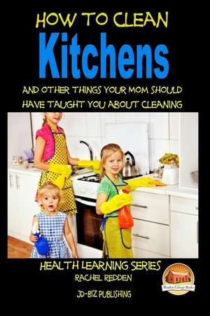 How to Clean Kitchens and Other Things Your Mom Should Have Taught You about Cleaning de Rachel Redden