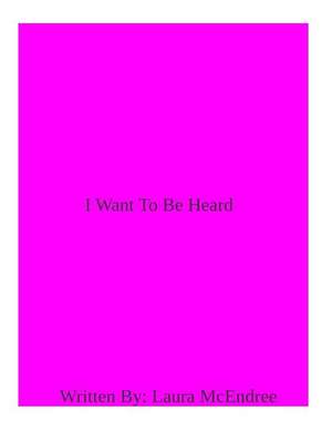 I Want to Be Heard de Laura Chantal McEndree