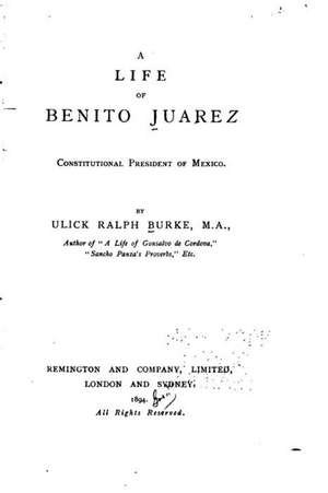 A Life of Benito Juarez, Constitutional President of Mexico de Ulick Ralph Burke