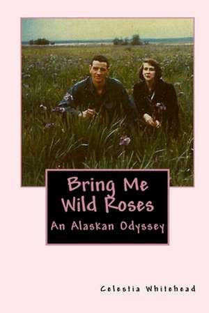 Bring Me Wild Roses de Celestia Whitehead