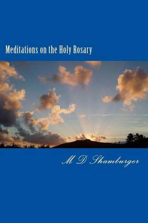 Meditations on the Holy Rosary de Shamburger, M. D.