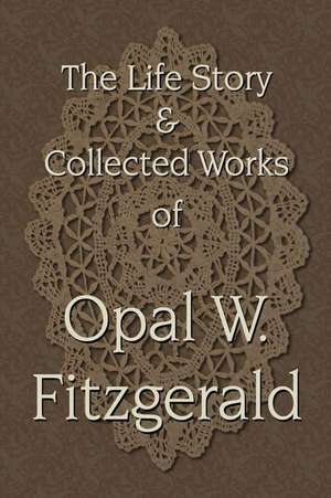 The Life Story & Collected Works of Opal W. Fitzgerald de R. L. Palmer