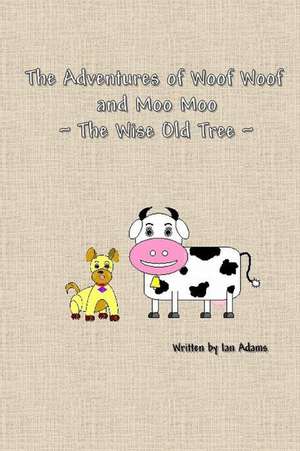 The Adventures of Woof Woof and Moo Moo - The Wise Old Tree de Ian Adams