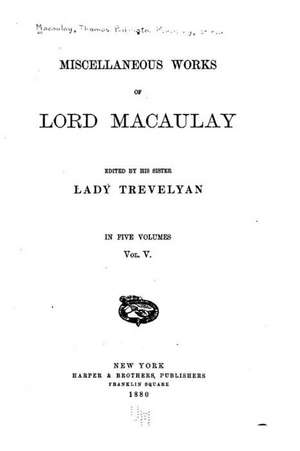 Miscellaneous Works of Lord Macaulay - Vol. V de Lady Travelyan