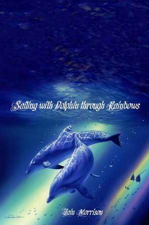 Sailing with Dolphin Through Rainbows de Iain Morrison