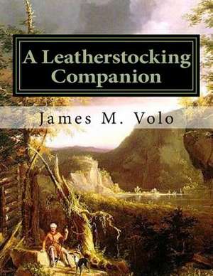 A Leatherstocking Companion, Novels and Narratives as History de James M. Volo